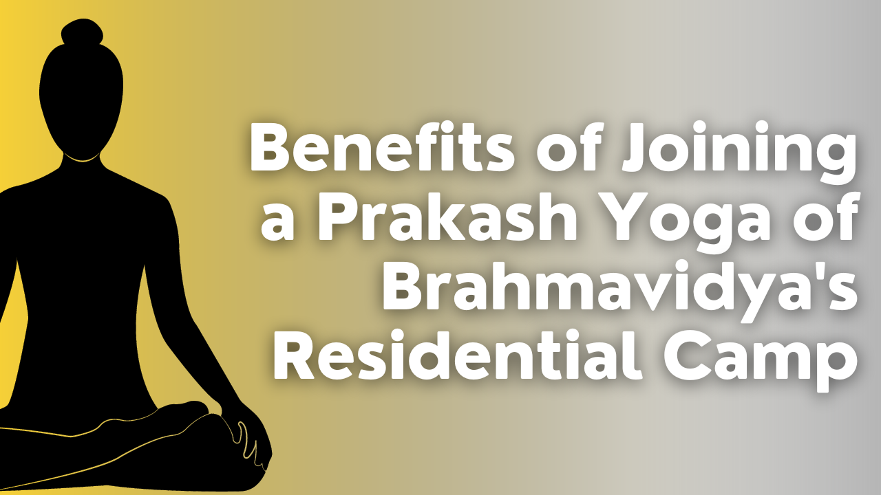 Benefits of Joining a Prakash Yoga of Brahmavidya's Residential Camp